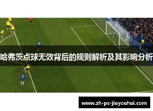 哈弗茨点球无效背后的规则解析及其影响分析