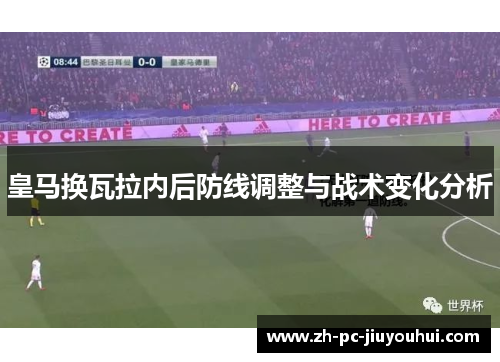 皇马换瓦拉内后防线调整与战术变化分析