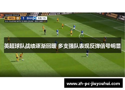 英超球队战绩逐渐回暖 多支强队表现反弹信号明显