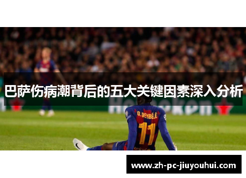 巴萨伤病潮背后的五大关键因素深入分析