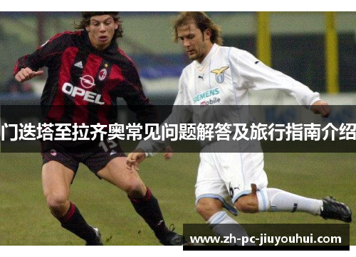 门迭塔至拉齐奥常见问题解答及旅行指南介绍
